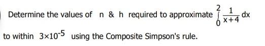 1 Bata Dx Determine The Values Of N H Required To Approximate To Within 3x10 5 Using The Composite Simpson S Rule X 4 1