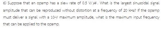6 Suppose That An Opamp Has A Slew Rate Of 0 5 V Js What Is The Largest Sinusoidal Signal Amplitude That Can Be Reprod 1