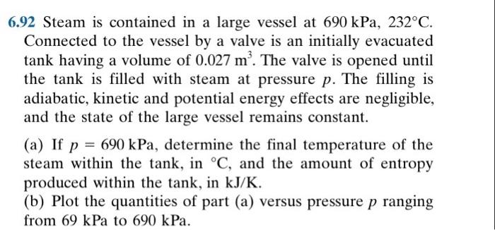 6 92 Steam Is Contained In A Large Vessel At 690 Kpa 232 C Connected To The Vessel By A Valve Is An Initially Evacuate 1