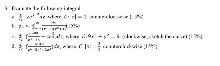 Dx 3 Evaluate The Following Integral A E Zez Dz Where C Z1 1 Counterclockwise 15 B Pr V M 4 0 X 1 X2 3 1