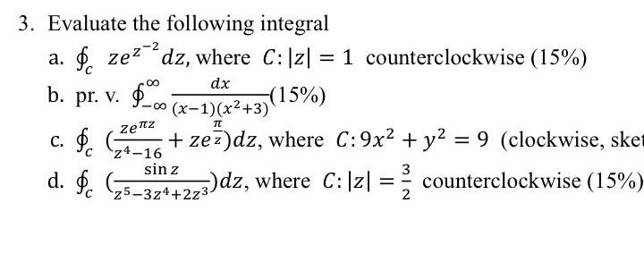 Dx 3 Evaluate The Following Integral A Fc Zez Dz Where C Z 1 Counterclockwise 15 B Pr V 0 0 C C Ze 1