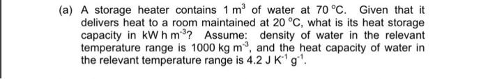 A A Storage Heater Contains 1 M Of Water At 70 C Given That It Delivers Heat To A Room Maintained At 20 C What Is I 1