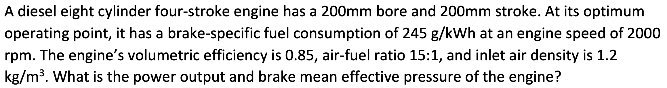 A Diesel Eight Cylinder Four Stroke Engine Has A 200mm Bore And 200mm Stroke At Its Optimum Operating Point It Has A B 1