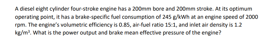 A Diesel Eight Cylinder Four Stroke Engine Has A 200mm Bore And 200mm Stroke At Its Optimum Operating Point It Has A B 1