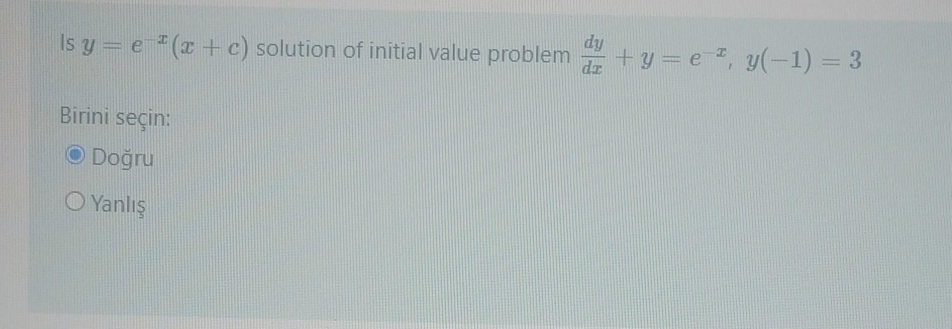 Is Y E 1 X C Solution Of Initial Value Problem Dy Y E Y 1 3 Y 3 1 Birini Secin O Dogru O Yanlis 1