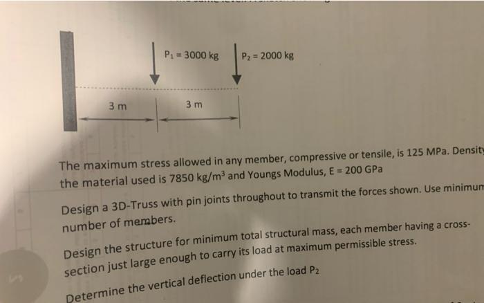 P1 3000 Kg P2 2000 Kg 3 M 3 M The Maximum Stress Allowed In Any Member Compressive Or Tensile Is 125 Mpa Density 1