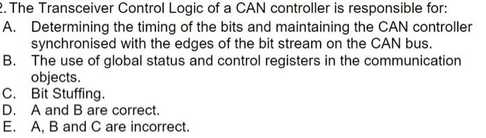 2 The Transceiver Control Logic Of A Can Controller Is Responsible For A Determining The Timing Of The Bits And Maint 1