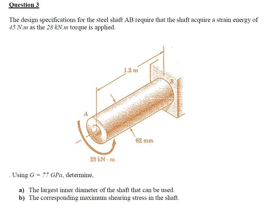 Question 3 The Design Specifications For The Steel Shaft Ab Require That The Shaft Acquire A Strain Energy Of 45 N M As 1