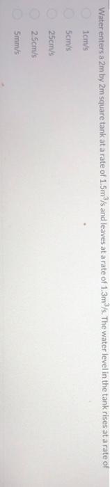 Water Enters A 2m By 2m Square Tank At A Rate Of 1 5m3 S And Leaves At A Rate Of 1 3m3 S The Water Level In The Tank Ri 1