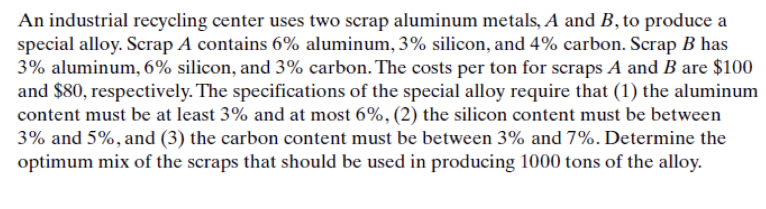 An Industrial Recycling Center Uses Two Scrap Aluminum Metals A And B To Produce A Special Alloy Scrap A Contains 6 1