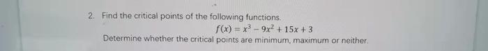 2 Find The Critical Points Of The Following Functions F X X3 9x2 15x 3 Determine Whether The Critical Points 1