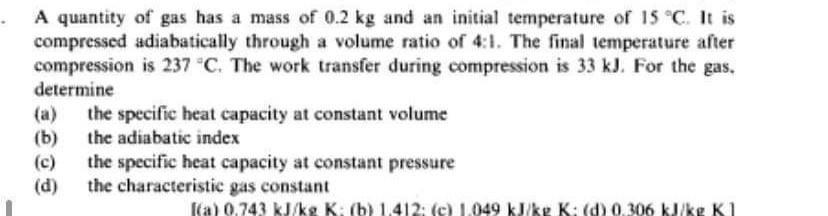 A Quantity Of Gas Has A Mass Of 0 2 Kg And An Initial Temperature Of 15 C It Is Compressed Adiabatically Through A Vol 2