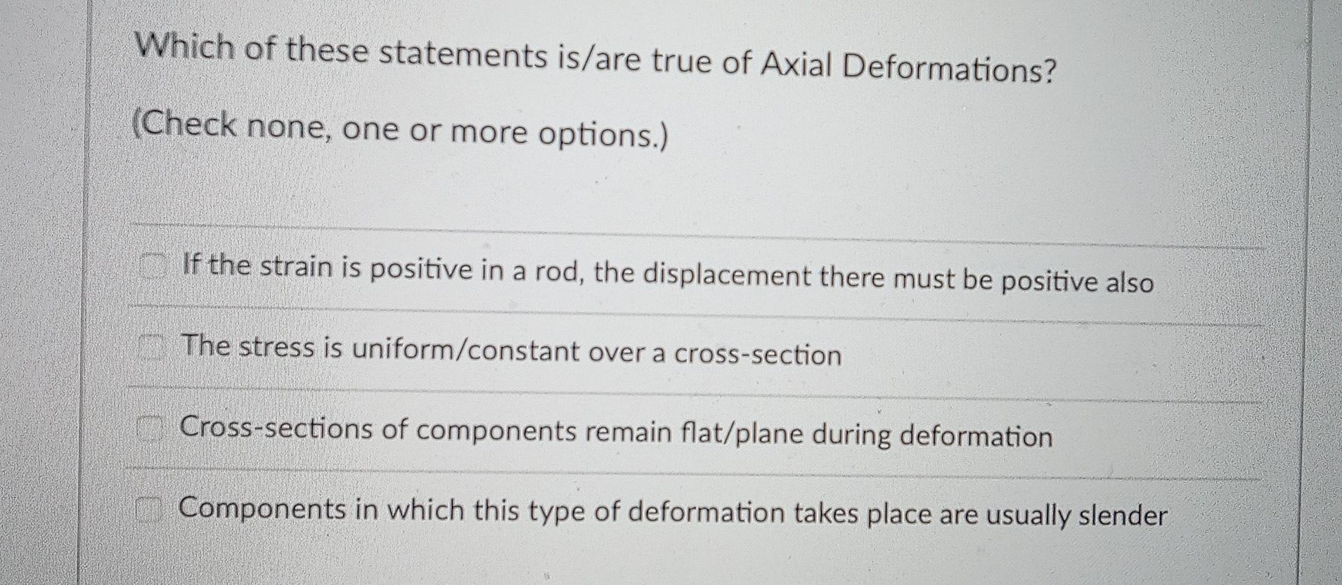 Which Of These Statements Is Are True Of Axial Deformations Check None One Or More Options If The Strain Is Positiv 1