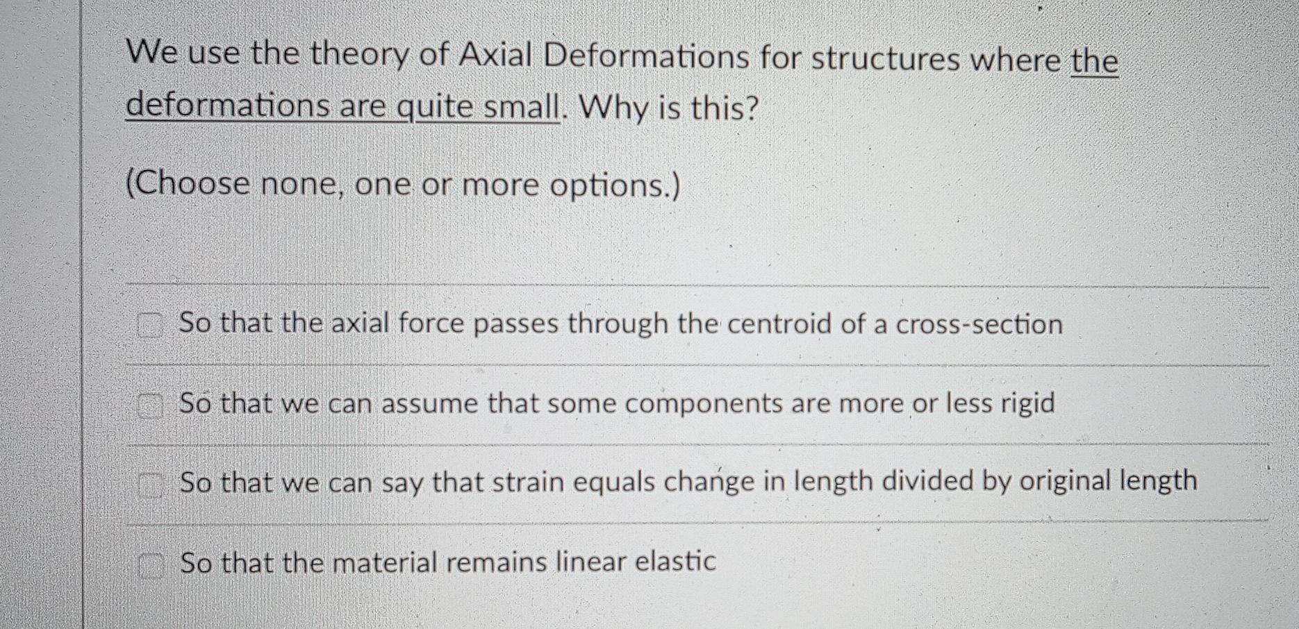 We Use The Theory Of Axial Deformations For Structures Where The Deformations Are Quite Small Why Is This Choose None 1
