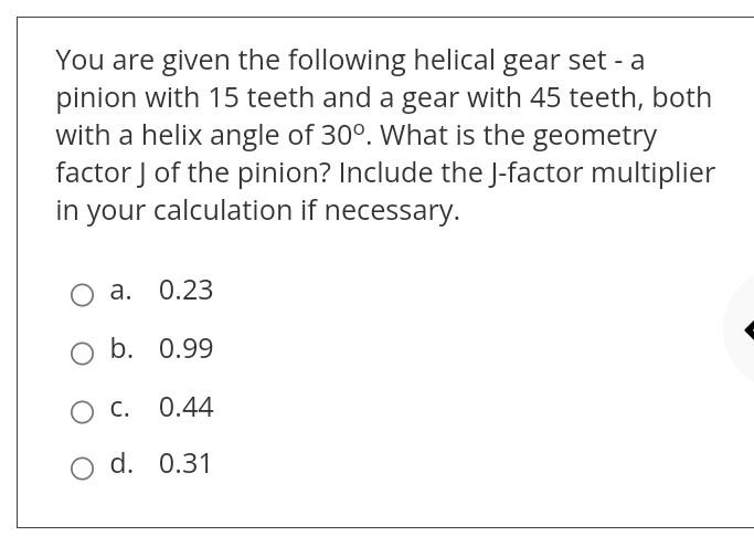 You Are Given The Following Helical Gear Set A Pinion With 15 Teeth And A Gear With 45 Teeth Both With A Helix Angle O 1