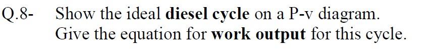 Q 8 Show The Ideal Diesel Cycle On A P V Diagram Give The Equation For Work Output For This Cycle 1