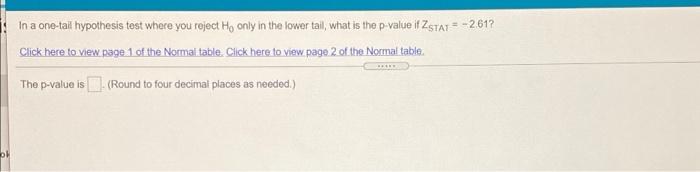 In A One Tak Hypothesis Test Where You Reject He Only In The Lower Tail What Is The P Value If Zstat 261 Click Here T 1