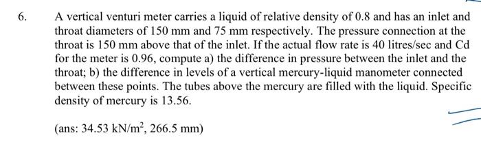 6 A Vertical Venturi Meter Carries A Liquid Of Relative Density Of 0 8 And Has An Inlet And Throat Diameters Of 150 Mm 1