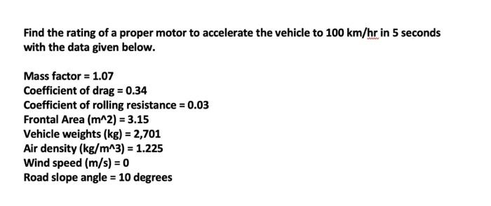 Find The Rating Of A Proper Motor To Accelerate The Vehicle To 100 Km Hr In 5 Seconds With The Data Given Below Mass Fa 1