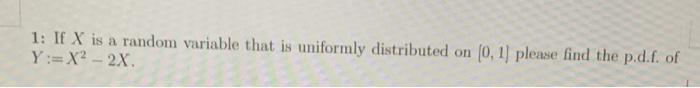 1 If X Is A Random Variable That Is Uniformly Distributed On 0 1 Please Find The P D F Of Y X2 2x 1