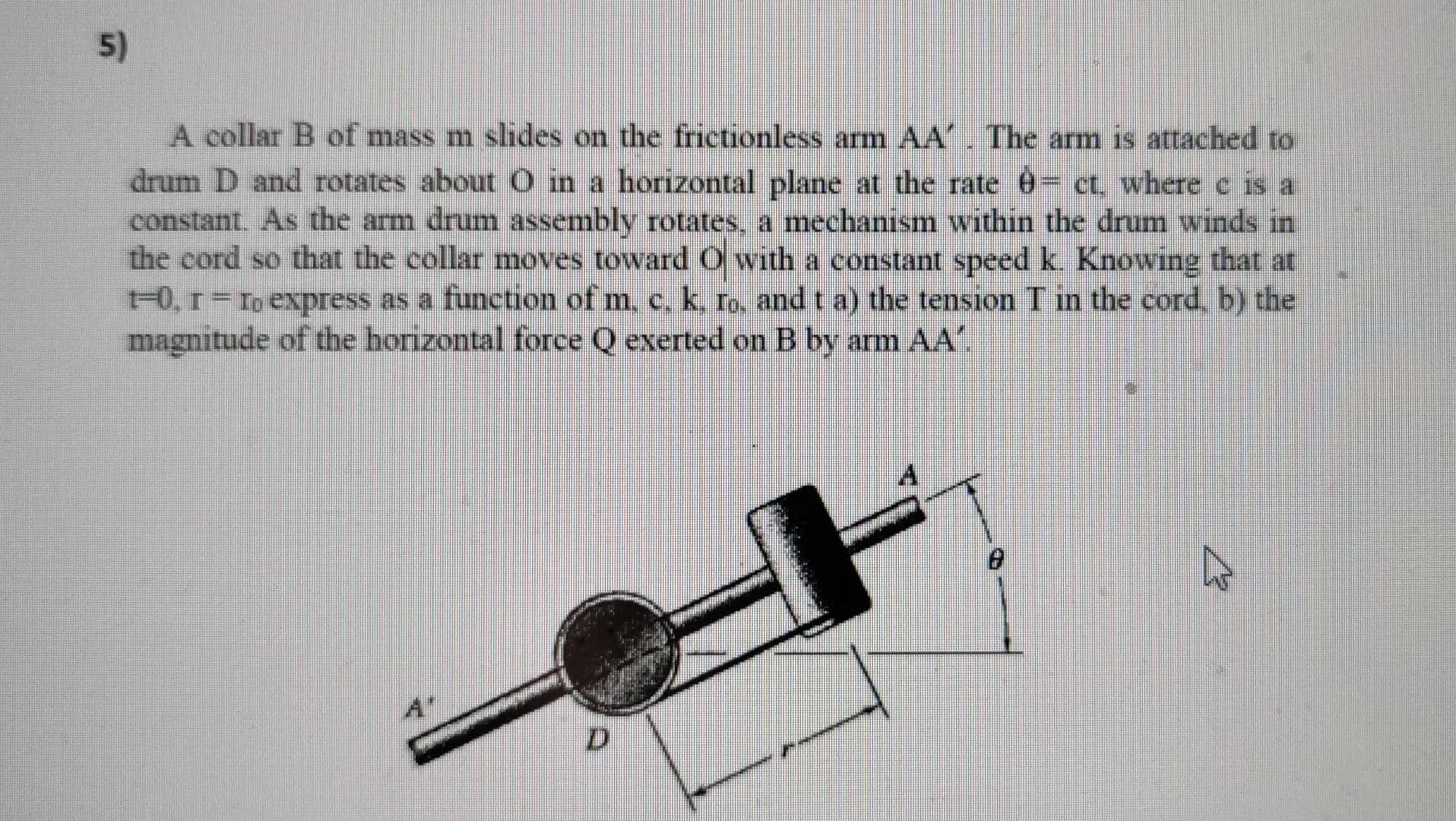 5 A Collar B Of Mass M Slides On The Frictionless Arm Aa The Arm Is Attached To Drum D And Rotates About O In A Horiz 1