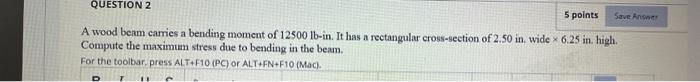 Question 2 5 Points Save Anne A Wood Berm Carries A Bending Moment Of 12500 Lb In It Has A Rectangular Cross Section Of 1