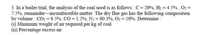 5 In A Boiler Trial The Analysis Of The Coal Used Is As Follows C 20 H2 4 5 02 7 5 Remainder Incombustibl 1