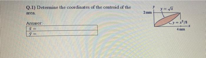 Q 1 Determine The Coordinates Of The Centroid Of The Area Y Si 2 Mm Ky X 8 X Answer Y 4 Mm 1