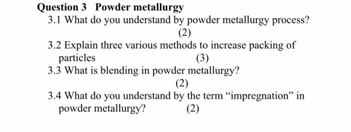 Question 3 Powder Metallurgy 3 1 What Do You Understand By Powder Metallurgy Process 2 3 2 Explain Three Various Meth 1