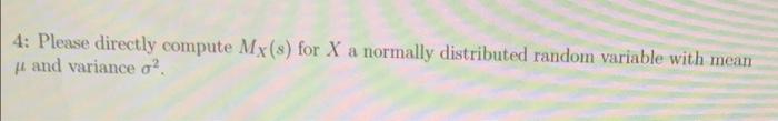 4 Please Directly Compute Mx S For X A Normally Distributed Random Variable With Mean And Variance O 1
