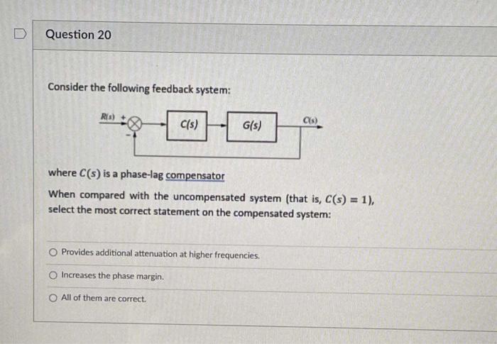 D Question 20 Consider The Following Feedback System R 3 C S G S C Where C S Is A Phase Lag Compensator When Com 1