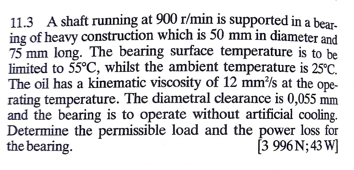 A 11 3 A Shaft Running At 900 R Min Is Supported In A Bear Ing Of Heavy Construction Which Is 50 Mm In Diameter And 75 1