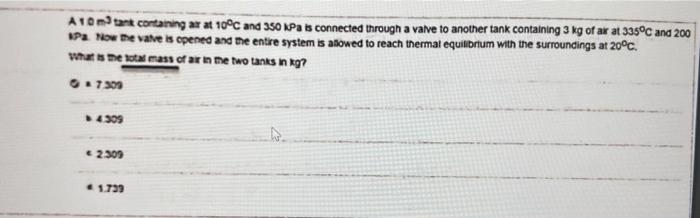 Alontent Containing Ar At 10 C And 350 Kpa Is Connected Through A Valve To Another Tank Containing 3 Kg Of Ar At 335 C A 1