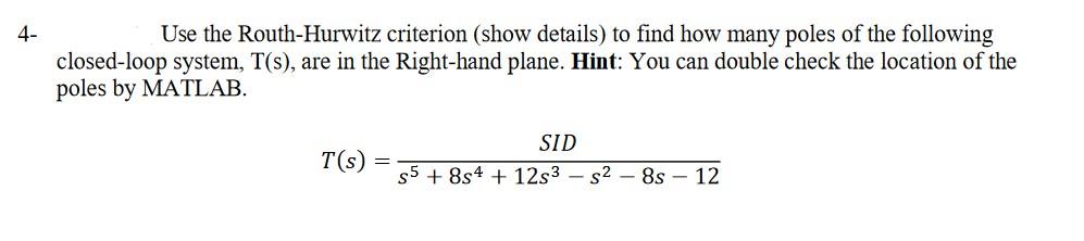 4 Use The Routh Hurwitz Criterion Show Details To Find How Many Poles Of The Following Closed Loop System T S Are 1