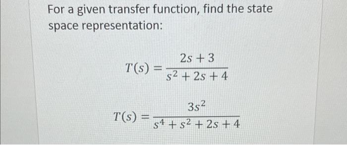 For A Given Transfer Function Find The State Space Representation 2s 3 T S S2 2s 4 382 T S 54 32 2s 4 2