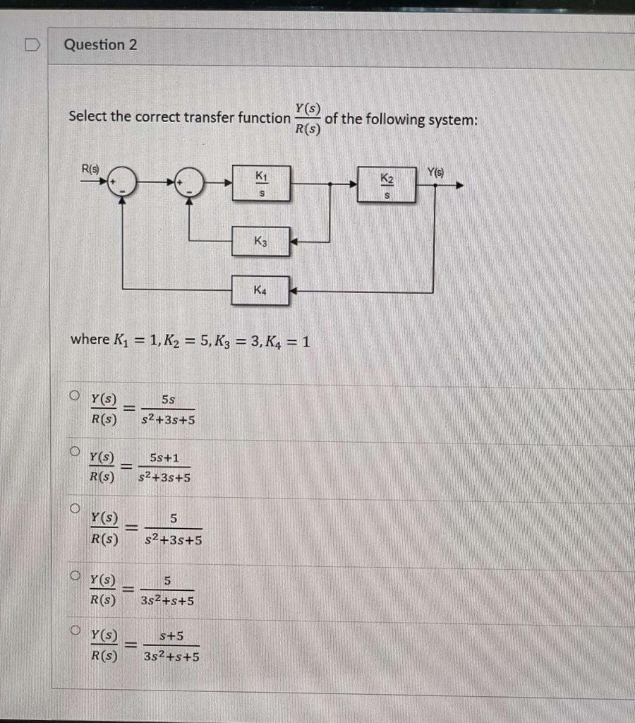 D Question 2 Y S Select The Correct Transfer Function Of The Following System R S R S K K2 Y S S K3 K4 Where K1 1