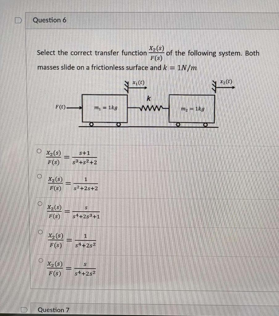 Question 6 X2 S Select The Correct Transfer Function Of The Following System Both F S Masses Slide On A Frictionless 1