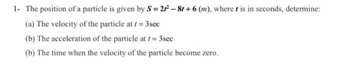 1 The Position Of A Particle Is Given By S 272 8t 6 M Where T Is In Seconds Determine A The Velocity Of The 1