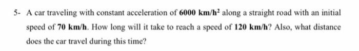 5 A Car Traveling With Constant Acceleration Of 6000 Km H Along A Straight Road With An Initial Speed Of 70 Km H How 1