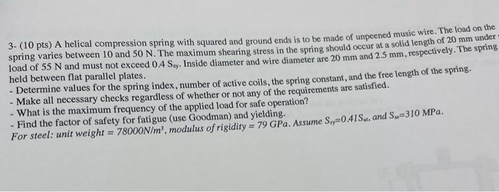 3 10 Pts A Helical Compression Spring With Squared And Ground Ends Is To Be Made Of Unpeened Music Wire The Load On 1