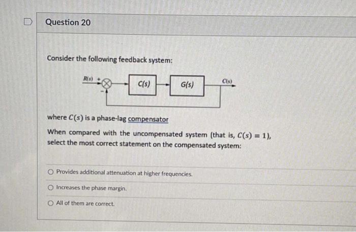 Question 20 Consider The Following Feedback System Ro Cs Cls G S Where C S Is A Phase Lag Compensator When Compare 1