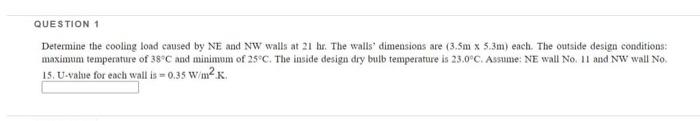 Question 1 Determine The Cooling Load Caused By Ne And Nw Walls At 21 Hr The Walls Dimensions Are 3 5m X 5 3m Ench T 1
