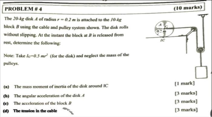 10 Marks Problem 4 The 20 Kg Disk 4 Of Radius R 0 2 M Is Attached To The 10 Kg Block B Using The Cable And Pulley S 1