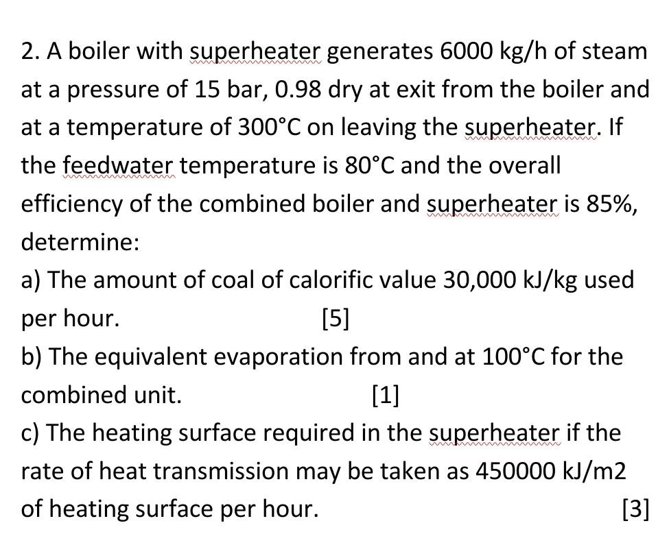 W 2 A Boiler With Superheater Generates 6000 Kg H Of Steam At A Pressure Of 15 Bar 0 98 Dry At Exit From The Boiler An 1