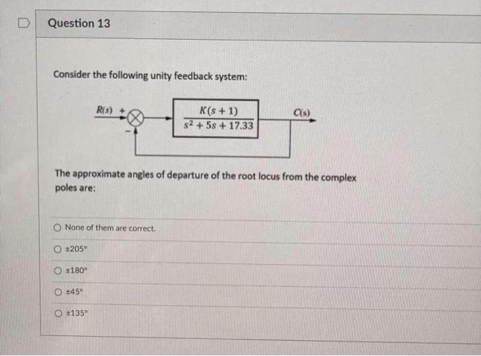 D Question 13 Consider The Following Unity Feedback System R 3 K S 1 2 58 17 33 C S The Approximate Angles Of 1