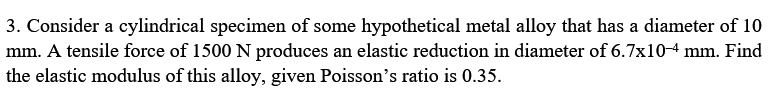 3 Consider A Cylindrical Specimen Of Some Hypothetical Metal Alloy That Has A Diameter Of 10 Mm A Tensile Force Of 150 1