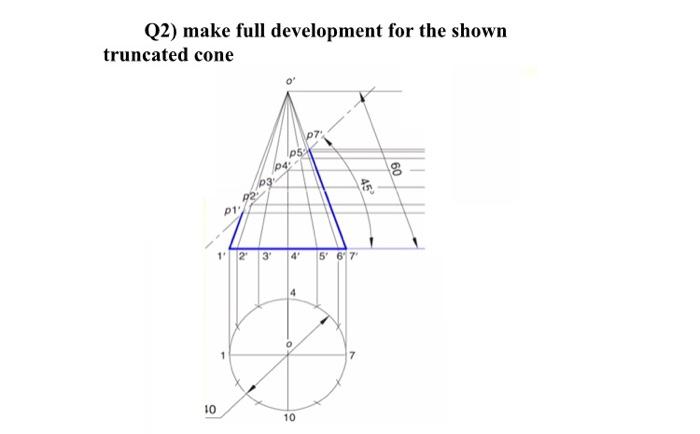 Q2 Make Full Development For The Shown Truncated Cone P5 04 60 P3 45 P1 1 2 3 4 5 6 7 10 10 1