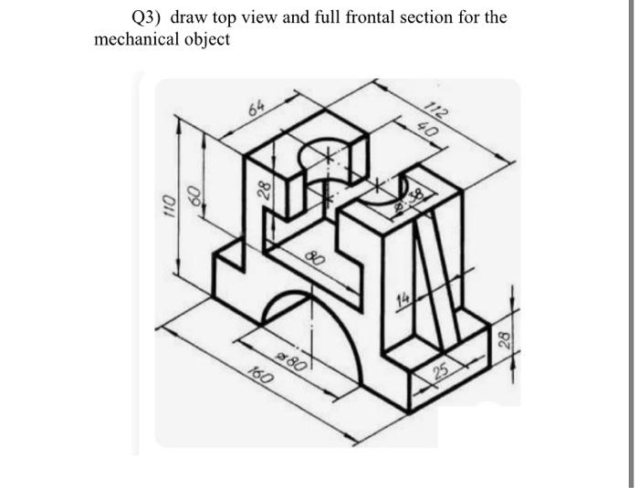 3 Draw Top View And Full Frontal Section For The Mechanical Object 112 64 40 82 011 Dass 80 28 980 160 25 1