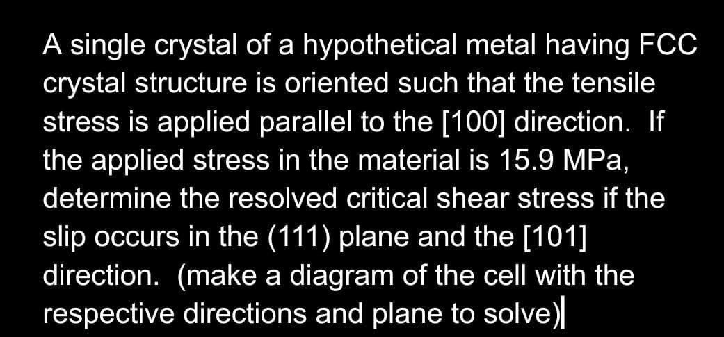 A Single Crystal Of A Hypothetical Metal Having Fcc Crystal Structure Is Oriented Such That The Tensile Stress Is Applie 1
