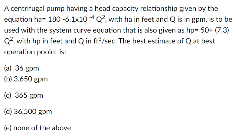 A Centrifugal Pump Having A Head Capacity Relationship Given By The Equation Ha 180 6 1x10 4 Q With Ha In Feet And 1